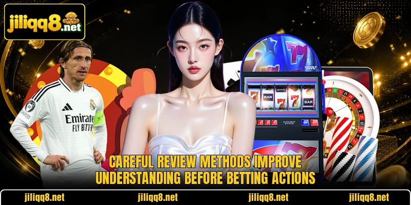 Careful review methods improve understanding before betting actions