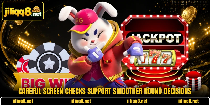 Careful screen checks support smoother round decisions Careful screen checks support smoother round decisions
