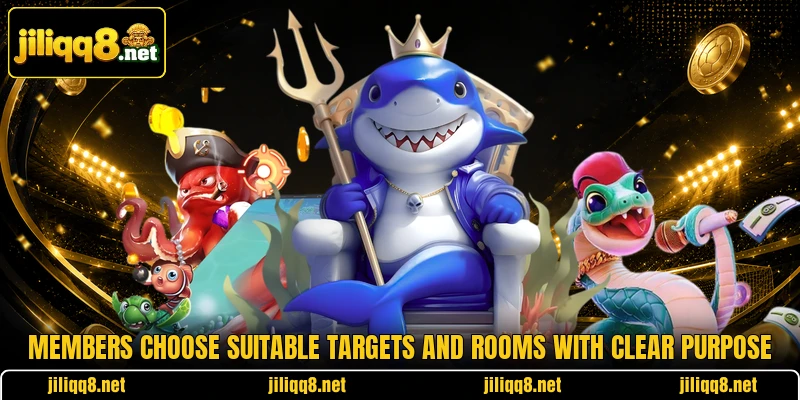 Members choose suitable targets and rooms with clear purpose Members choose suitable targets and rooms with clear purpose