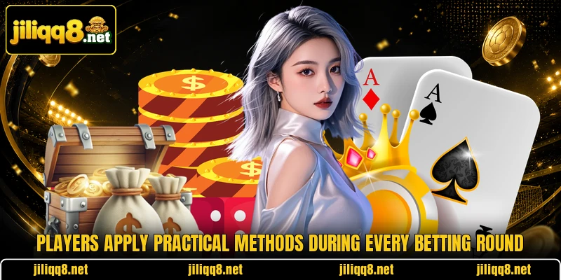 Players apply practical methods during every betting round