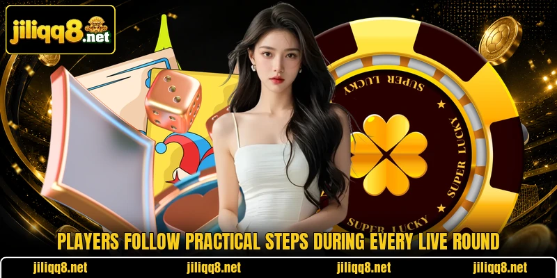 Players follow practical steps during every live round Players follow practical steps during every live round